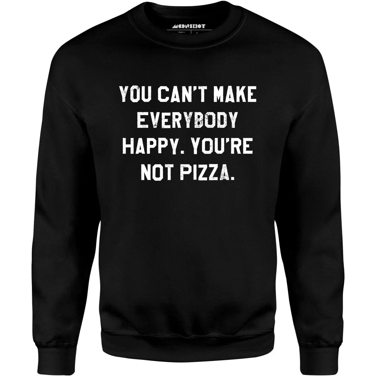 You Can't Make Everybody Happy - Unisex Sweatshirt