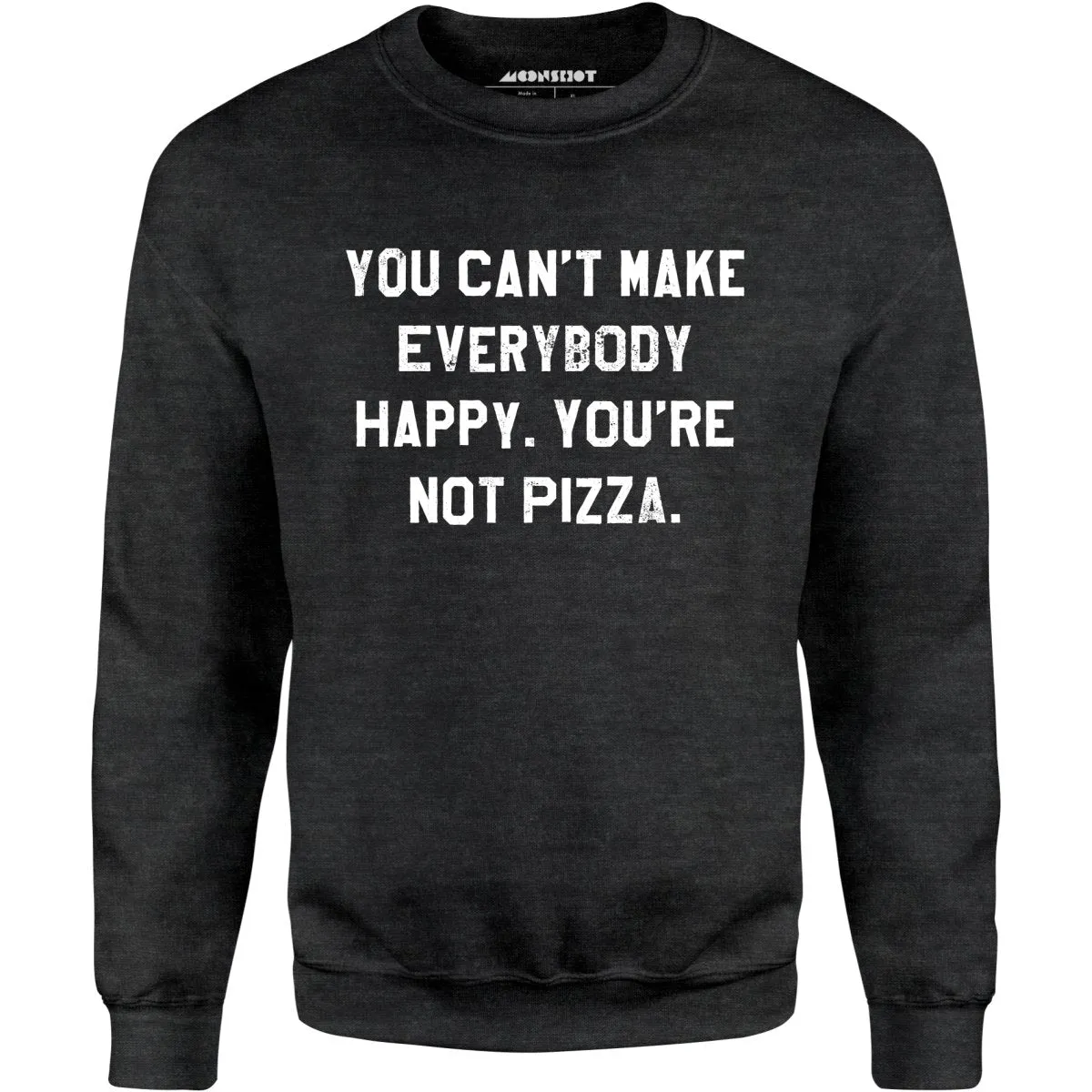 You Can't Make Everybody Happy - Unisex Sweatshirt