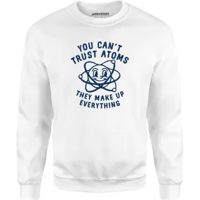 You Can't Trust Atoms - Unisex Sweatshirt