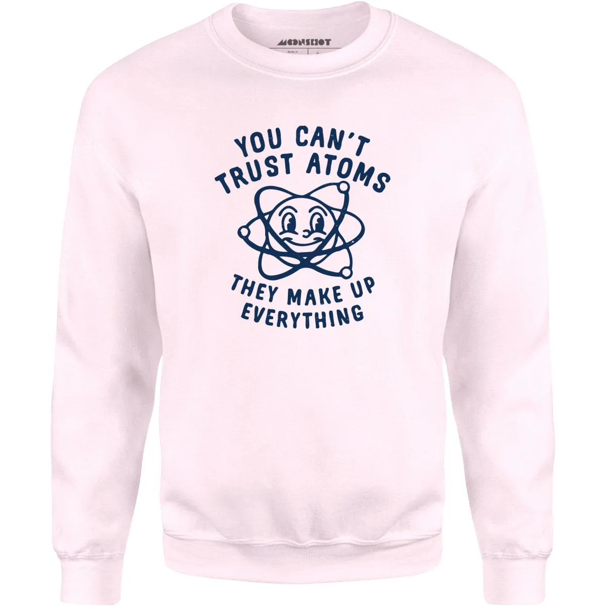 You Can't Trust Atoms - Unisex Sweatshirt