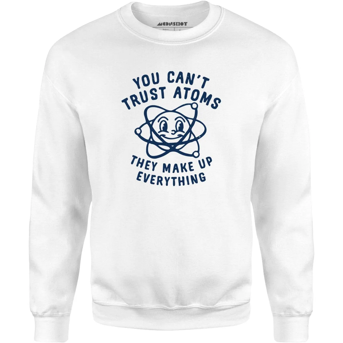 You Can't Trust Atoms - Unisex Sweatshirt