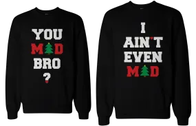 You Mad Bro I Ain't Even Mad Couple Sweatshirts Funny Graphic Sweaters